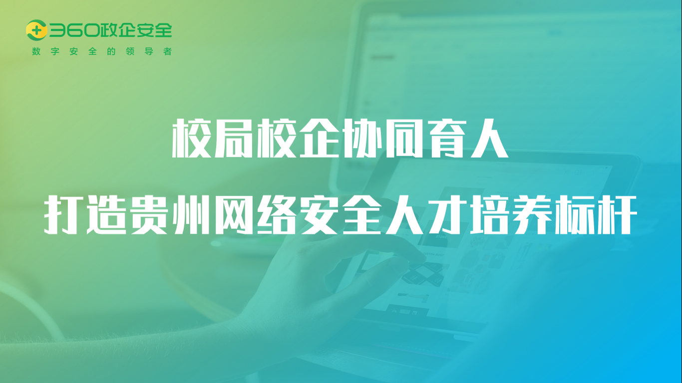 360与贵州警察学院达成校企战略合作，共创大数据安全领域产教融合示范