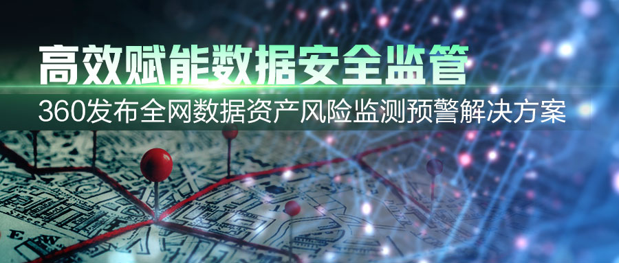 360发布全网数据资产风险监测预警凯发娱乐旗舰厅的解决方案，助力提升数据安全监管效能